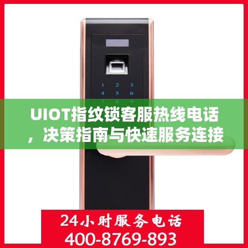 UIOT指纹锁客服热线电话，决策指南与快速服务连接