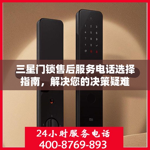三星门锁售后服务电话选择指南，解决您的决策疑难