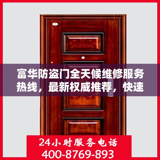 富华防盗门全天候维修服务热线，最新权威推荐，快速响应！