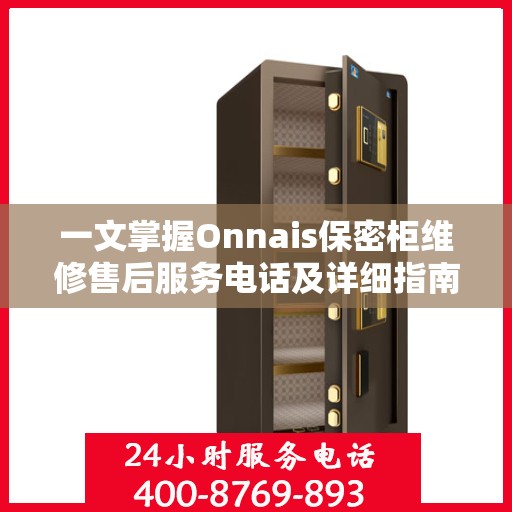 一文掌握Onnais保密柜维修售后服务电话及详细指南