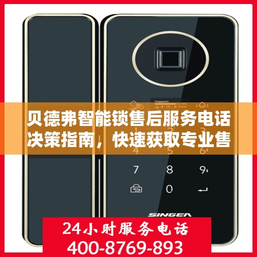 贝德弗智能锁售后服务电话决策指南，快速获取专业售后支持联系方式