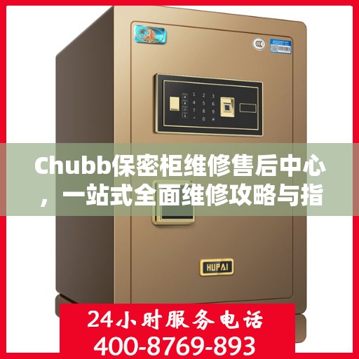Chubb保密柜维修售后中心，一站式全面维修攻略与指南