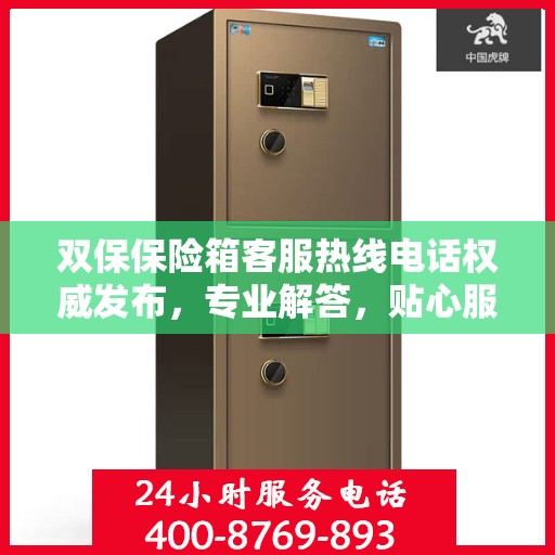 双保保险箱客服热线电话权威发布，专业解答，贴心服务！