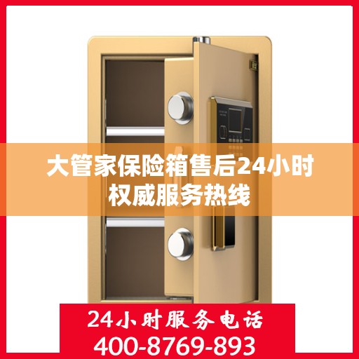 大管家保险箱售后24小时权威服务热线
