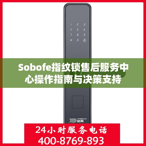 Sobofe指纹锁售后服务中心操作指南与决策支持