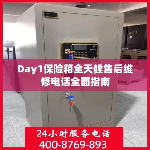 Day1保险箱全天候售后维修电话全面指南