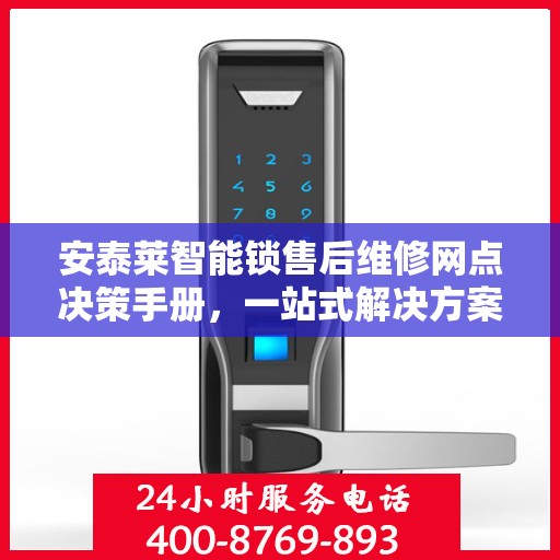 安泰莱智能锁售后维修网点决策手册，一站式解决方案与指南
