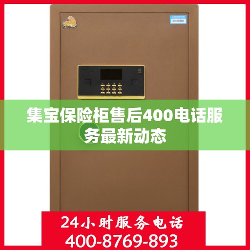 集宝保险柜售后400电话服务最新动态