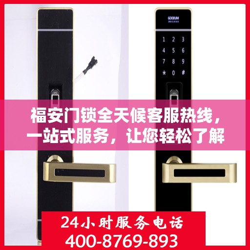 福安门锁全天候客服热线，一站式服务，让您轻松了解所有细节