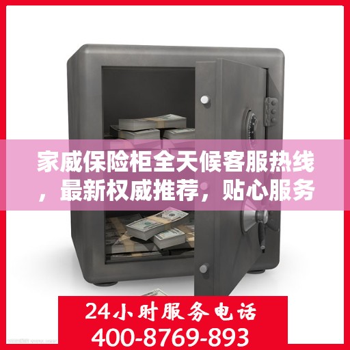 家威保险柜全天候客服热线，最新权威推荐，贴心服务不打烊