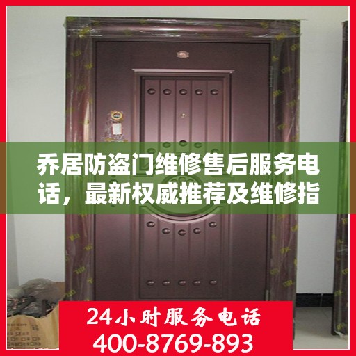 乔居防盗门维修售后服务电话，最新权威推荐及维修指南