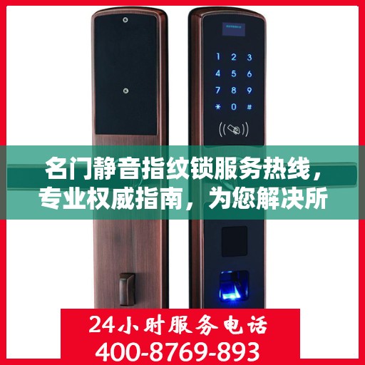 名门静音指纹锁服务热线，专业权威指南，为您解决所有锁事疑难！
