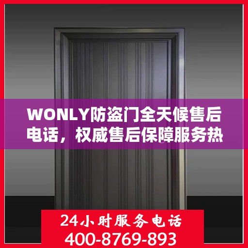 WONLY防盗门全天候售后电话，权威售后保障服务热线