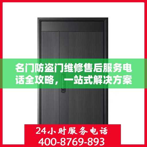 名门防盗门维修售后服务电话全攻略，一站式解决方案与详细指南