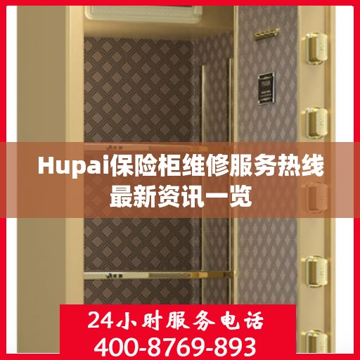 Hupai保险柜维修服务热线最新资讯一览