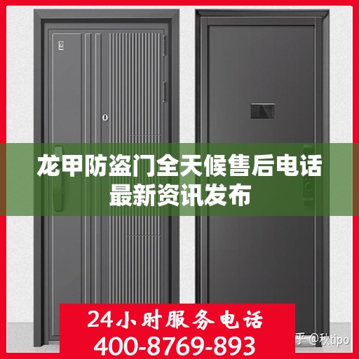 龙甲防盗门全天候售后电话最新资讯发布