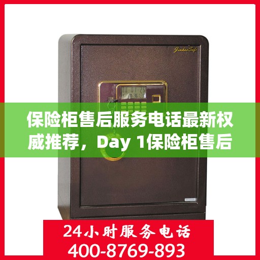 保险柜售后服务电话最新权威推荐，Day 1保险柜售后专线发布