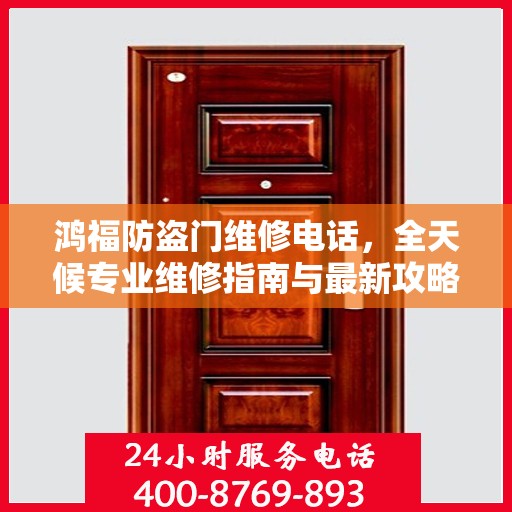 鸿福防盗门维修电话，全天候专业维修指南与最新攻略