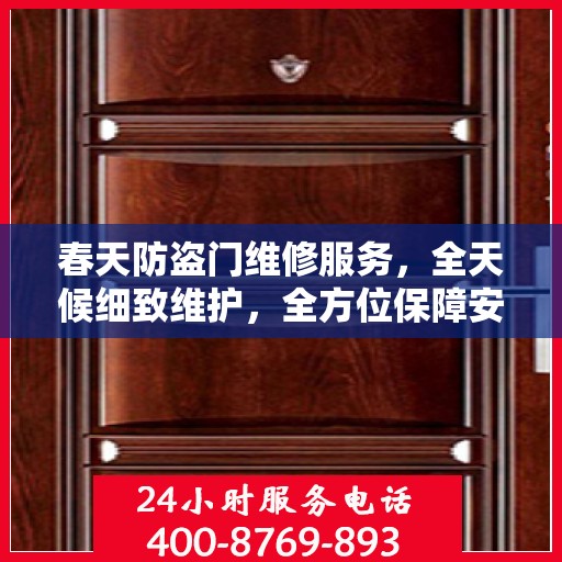 春天防盗门维修服务，全天候细致维护，全方位保障安全