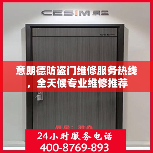 意朗德防盗门维修服务热线，全天候专业维修推荐