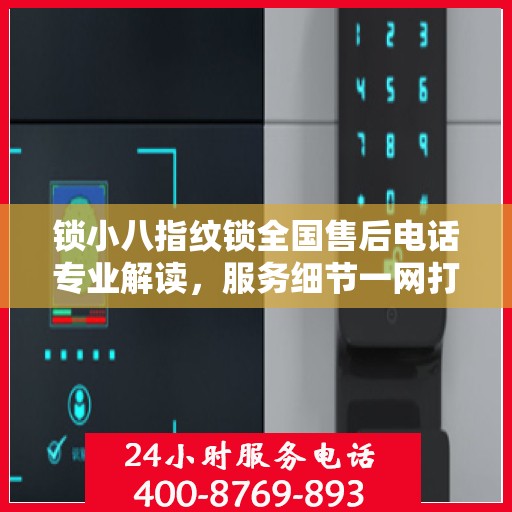 锁小八指纹锁全国售后电话专业解读，服务细节一网打尽