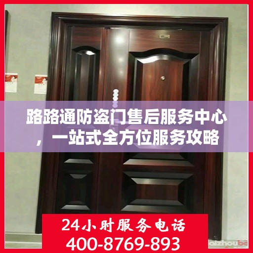 路路通防盗门售后服务中心，一站式全方位服务攻略