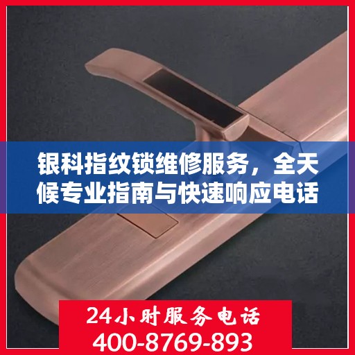 银科指纹锁维修服务，全天候专业指南与快速响应电话