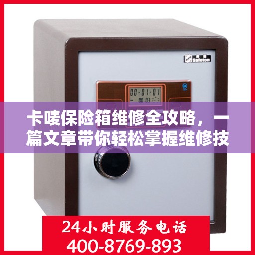 卡唛保险箱维修全攻略，一篇文章带你轻松掌握维修技巧