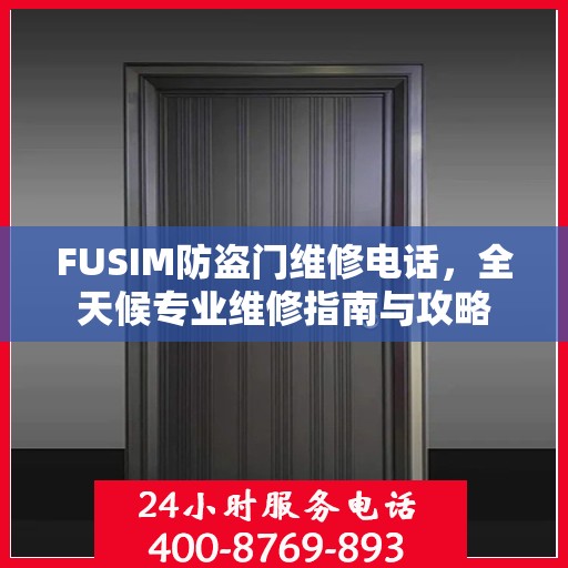 FUSIM防盗门维修电话，全天候专业维修指南与攻略