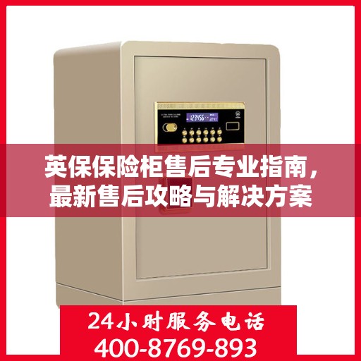 英保保险柜售后专业指南，最新售后攻略与解决方案