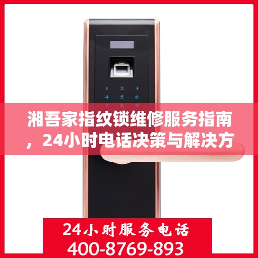 湘吾家指纹锁维修服务指南，24小时电话决策与解决方案