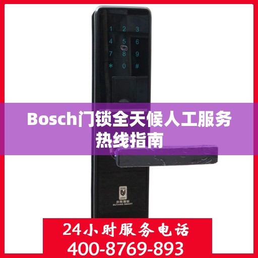 Bosch门锁全天候人工服务热线指南