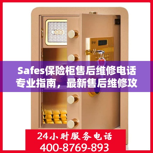 Safes保险柜售后维修电话专业指南，最新售后维修攻略