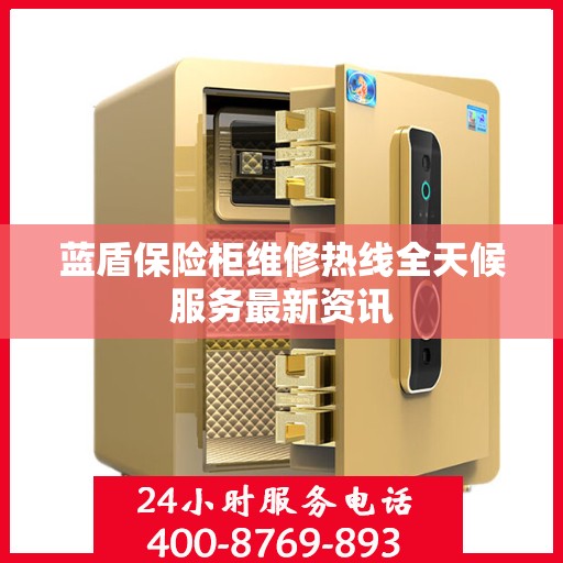 蓝盾保险柜维修热线全天候服务最新资讯