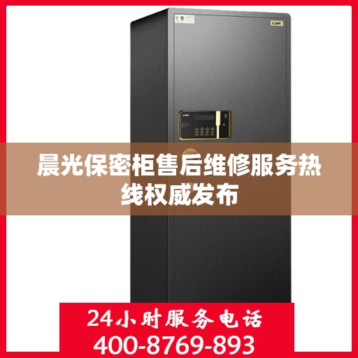 晨光保密柜售后维修服务热线权威发布