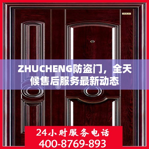 ZHUCHENG防盗门，全天候售后服务最新动态