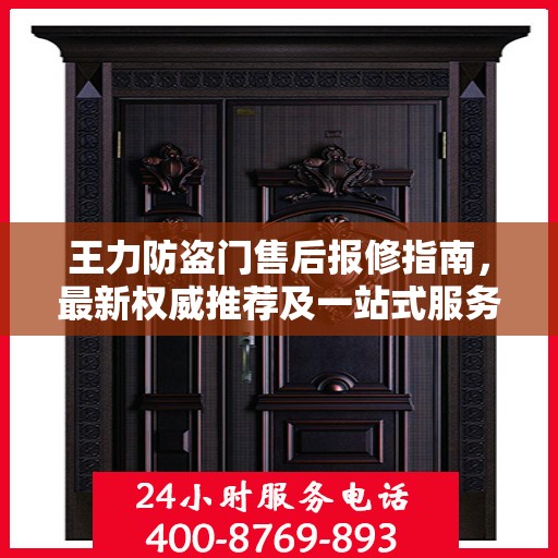 王力防盗门售后报修指南，最新权威推荐及一站式服务解决方案