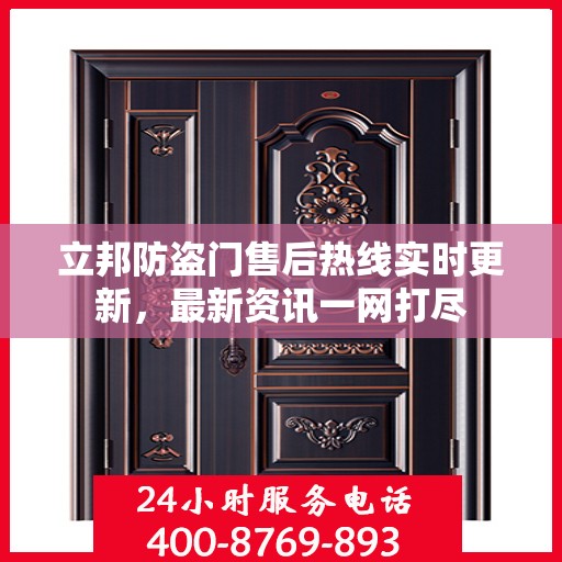 立邦防盗门售后热线实时更新，最新资讯一网打尽