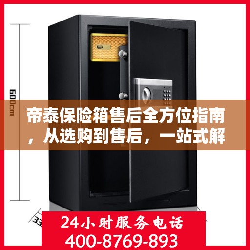 帝泰保险箱售后全方位指南，从选购到售后，一站式解决您的所有问题！