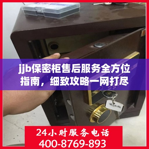 jjb保密柜售后服务全方位指南，细致攻略一网打尽