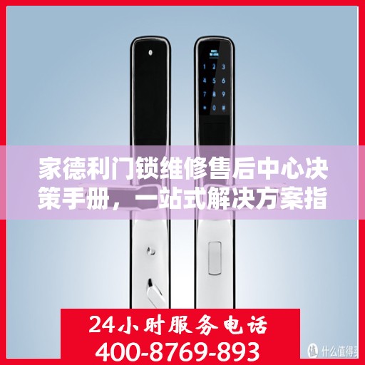 家德利门锁维修售后中心决策手册，一站式解决方案指南