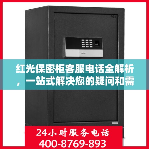 红光保密柜客服电话全解析，一站式解决您的疑问和需求
