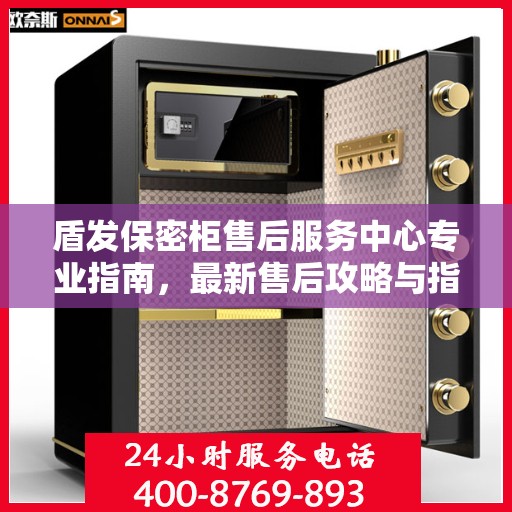 盾发保密柜售后服务中心专业指南，最新售后攻略与指南