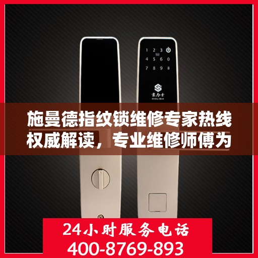 施曼德指纹锁维修专家热线权威解读，专业维修师傅为您解答疑惑