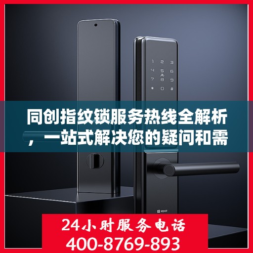 同创指纹锁服务热线全解析，一站式解决您的疑问和需求