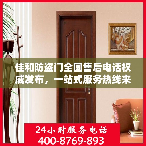 佳和防盗门全国售后电话权威发布，一站式服务热线来袭！