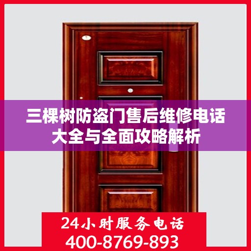 三棵树防盗门售后维修电话大全与全面攻略解析