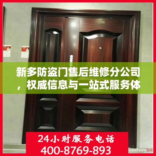 新多防盗门售后维修分公司，权威信息与一站式服务体验