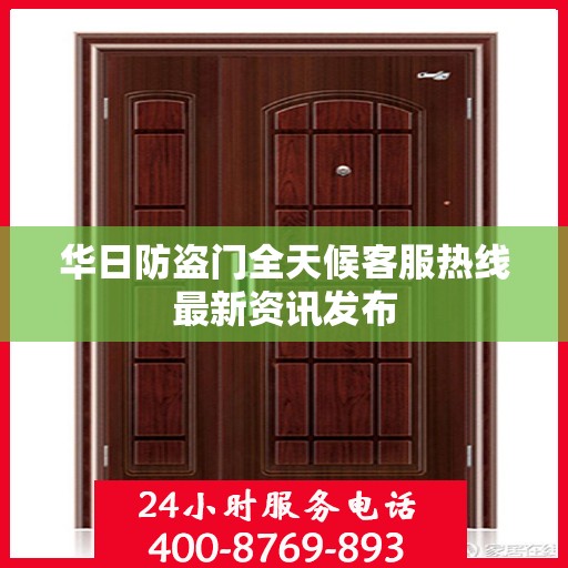 华日防盗门全天候客服热线最新资讯发布