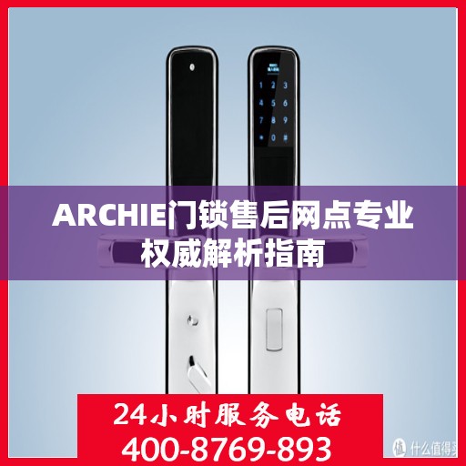 ARCHIE门锁售后网点专业权威解析指南